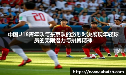 中国U18青年队与东京队的激烈对决展现年轻球员的无限潜力与拼搏精神