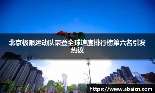 北京极限运动队荣登全球速度排行榜第六名引发热议